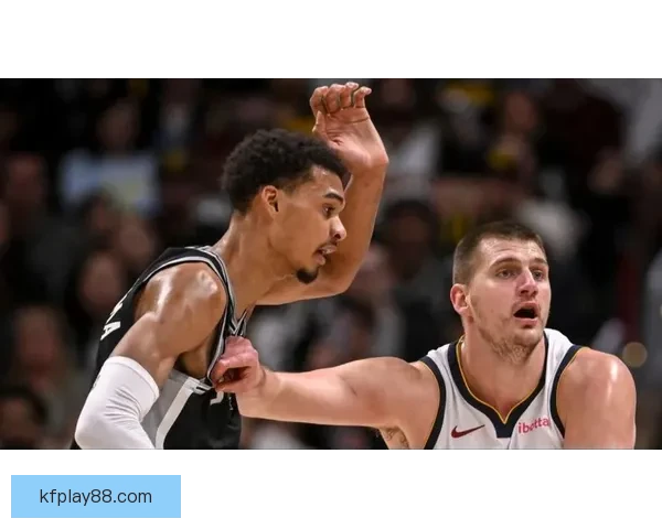 约基奇盛赞文班亚马为联盟最佳防守者直言与其对位充满挑战与乐趣